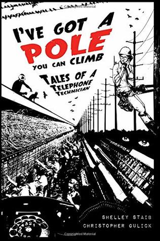 Full Download I've Got a Pole You Can Climb: Tales of a Telephone Technician - Shelley Staib | ePub