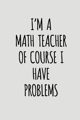 Read I'm a Math Teacher of Course I Have Problems: Blank Lined Journal to Write in Teacher Notebook V2 - Natalie Wallace | ePub