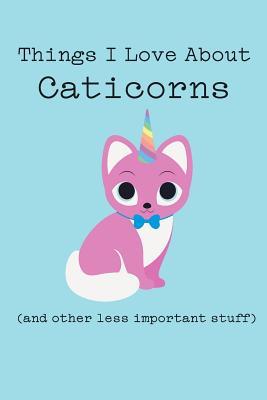 Read Online Things I Love about Caticorns (and Other Less Important Stuff): Blank Lined Journal - Animal Afternoon Journals | ePub