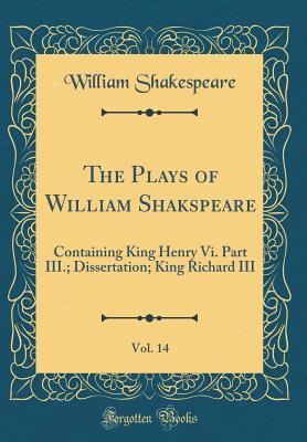 Full Download King Henry VI. Part III.; Dissertation; King Richard III (The Plays of William Shakspeare, Vol. 14) - William Shakespeare | ePub