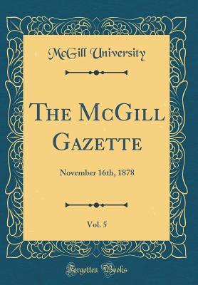 Download The McGill Gazette, Vol. 5: November 16th, 1878 (Classic Reprint) - McGill University | ePub