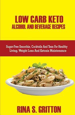 Full Download Low Carb Keto Alcohol and Beverages Recipes: Sugar-Free Smoothies, Cocktails, and Teas for Healthy Living, Weight Loss, and Ketosis Maintenance - Rina S Gritton | PDF
