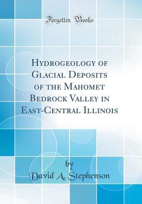 Full Download Hydrogeology of Glacial Deposits of the Mahomet Bedrock Valley in East-Central Illinois (Classic Reprint) - David a Stephenson file in ePub