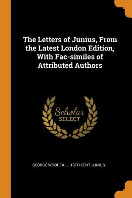 Read Online The Letters of Junius, from the Latest London Edition, with Fac-Similes of Attributed Authors - George Woodfall file in PDF