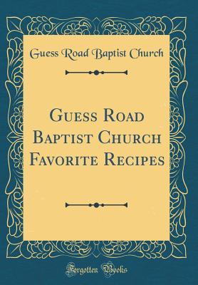 Download Guess Road Baptist Church Favorite Recipes (Classic Reprint) - Guess Road Baptist Church file in ePub