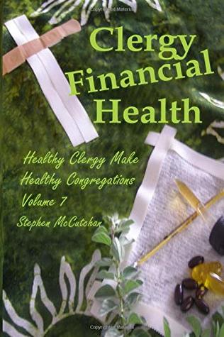 Read Clergy Financial Health: Volume 7 of Healthy Clergy Make Healthy Congregations - Stephen P McCutchan file in PDF