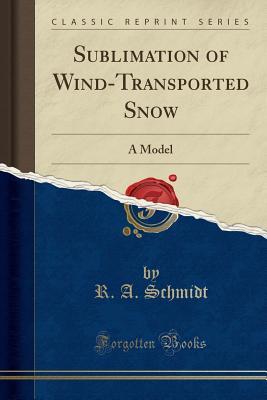 Download Sublimation of Wind-Transported Snow: A Model (Classic Reprint) - R a Schmidt | PDF