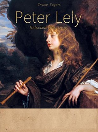 Read Online Peter Lely: Selected Paintings (Colour Plates) - Dwain Sayers | PDF