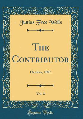 Read Online The Contributor, Vol. 8: October, 1887 (Classic Reprint) - Junius Free Wells file in ePub