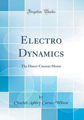 Download Electro Dynamics: The Direct-Current Motor (Classic Reprint) - Charles Ashley Carus-Wilson file in PDF