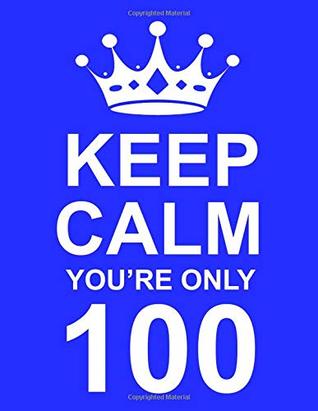 Download Keep Calm You’re Only 100: Large Blue Notebook/Journal for Writing 100 Pages, 100th Birthday Gift for Men -  file in PDF