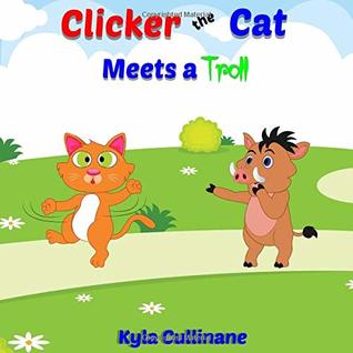 Read Online Clicker the Cat Meets a Troll: Helping Parents Teach Kids How to Balance Their Screen Time and Behave Nicely Online - Kyla Cullinane | PDF