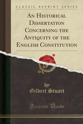 Read Online An Historical Dissertation Concerning the Antiquity of the English Constitution (Classic Reprint) - Gilbert Stuart file in PDF