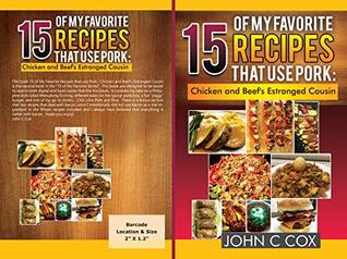 Download 15 of My Favorite Recipes that use Pork: Chicken and Beef's Estranged Cousin - John Cox | PDF