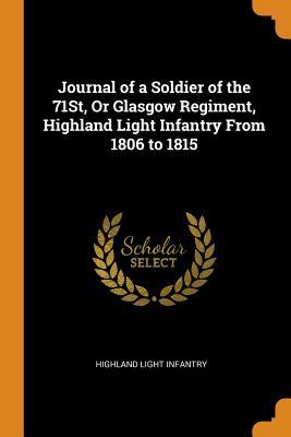 Full Download Journal of a Soldier of the 71st, or Glasgow Regiment, Highland Light Infantry from 1806 to 1815 - Highland Light Infantry | PDF