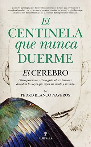 Read El centinela que nunca duerme / The sentinel who never sleeps: El cerebro: cómo funciona y cómo guía al ser humano / The Brain: How It Works and How to Guide the Human Being - PEDRO BLANCO NAVEROS | ePub