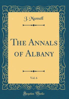 Full Download The Annals of Albany, Vol. 6 (Classic Reprint) - J Munsell | ePub