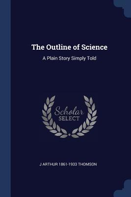 Read The Outline of Science: A Plain Story Simply Told - John Arthur Thomson | ePub