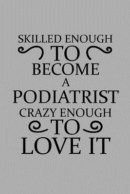 Read Online Skilled Enough to Become a Podiatrist Crazy Enough to Love It: Notebook, Journal or Planner Size 6 X 9 110 Lined Pages Office Equipment Great Gift Idea for Christmas or Birthday for a Podiatrist - Podiatrist Publishing file in ePub