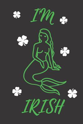 Read Online I'm Irish: Funny Novelty St. Patrick's Day Gifts Mermaid Lined Notebook Paperback Journal - Red Pencil Publishing | PDF
