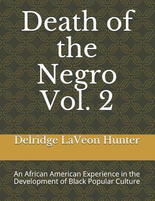 Full Download Death of the Negro: An African American Experience in the Development of Black Popular Culture - Delridge La Veon Hunter Ph D file in PDF