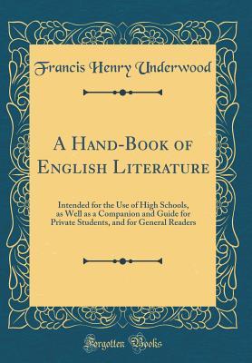 Read A Hand-Book of English Literature: Intended for the Use of High Schools, as Well as a Companion and Guide for Private Students, and for General Readers (Classic Reprint) - Francis Henry Underwood file in PDF