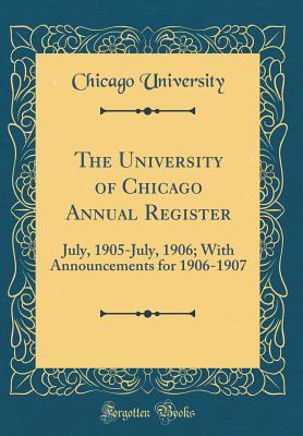 Download The University of Chicago Annual Register: July, 1905-July, 1906; With Announcements for 1906-1907 (Classic Reprint) - Chicago University | PDF