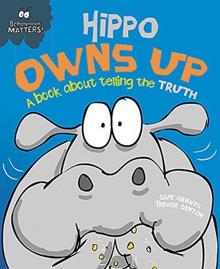 Read Online Hippo Owns Up - A Book About Telling the Truth (Behaviour Matters) - Trevor Dunton (illustrator) Sue Graves | ePub