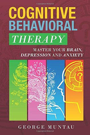 Download Cognitive Behavioral Therapy: Master Your Brain, Depression And Anxiety - George Muntau file in PDF