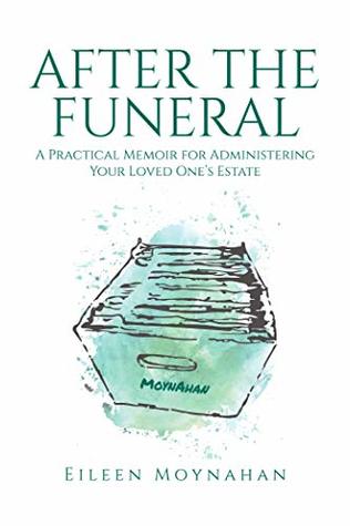 Read Online After the Funeral: A Practical Memoir for Administering Your Loved One's Estate - Eileen Moynahan file in PDF