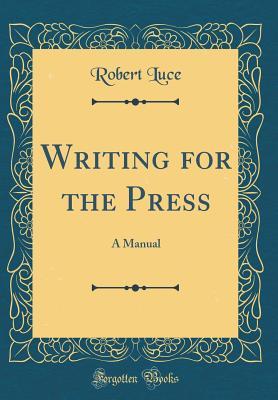 Full Download Writing for the Press: A Manual (Classic Reprint) - Robert Luce file in PDF