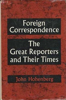 Read Online Foreign Correspondence: Great Reporters and Their Times - John Hohenberg | PDF