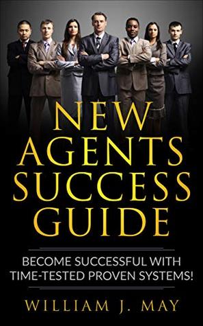 Read New Agents Success Guide: Become Successful with Time-Tested Proven Systems! (The Real Estate Agent Success Book 3) - William J. May | PDF