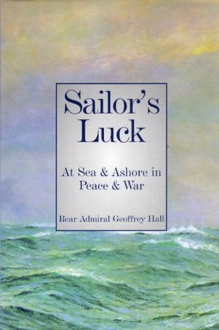 Read Sailor's Luck: At Sea and Ashore in Peace and War - Geoffrey Hall | PDF