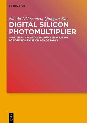 Full Download Digital Silicon Photomultiplier: Principles, Technology and Applications to Positron Emission Tomography - Nicola D'Ascenzo file in ePub