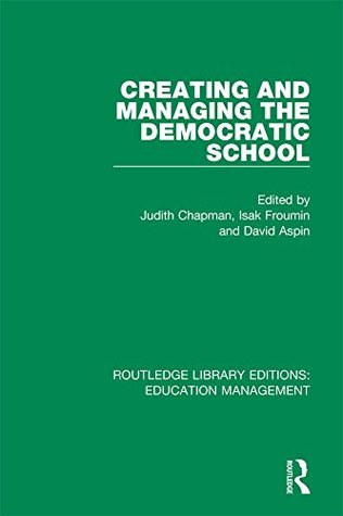 Full Download Creating and Managing the Democratic School (Routledge Library Editions: Education Management) - Judith Chapman file in PDF