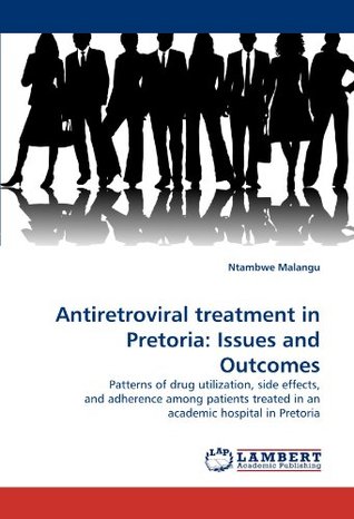 Read Online Antiretroviral treatment in Pretoria: Issues and Outcomes: Patterns of drug utilization, side effects, and adherence among patients treated in an academic hospital in Pretoria - Ntambwe Malangu file in ePub