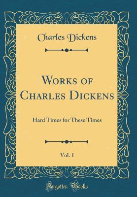 Full Download Works of Charles Dickens, Vol. 1: Hard Times for These Times (Classic Reprint) - Charles Dickens | PDF