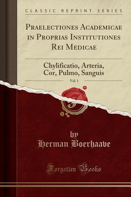 Read Online Praelectiones Academicae in Proprias Institutiones Rei Medicae, Vol. 1: Chylificatio, Arteria, Cor, Pulmo, Sanguis (Classic Reprint) - Herman Boerhaave file in ePub