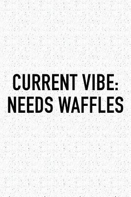 Read Online Current Vibe: Needs Waffles: A 6x9 Inch Matte Softcover Journal Notebook with 120 Blank Lined Pages and a Funny Foodie Chef Cover Slogan -  file in ePub
