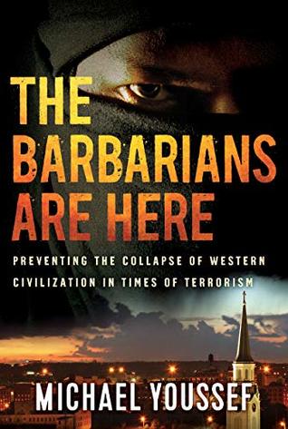 Full Download The Barbarians Are Here: Preventing the Collapse of Western Civilization in Times of Terrorism - Michael Youssef | ePub