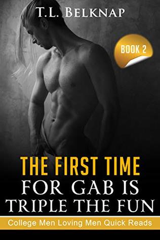 Read The First Time for Gab is Triple the Fun (College Men Loving Men Quick Reads Book 2) - T.L. Belknap file in PDF
