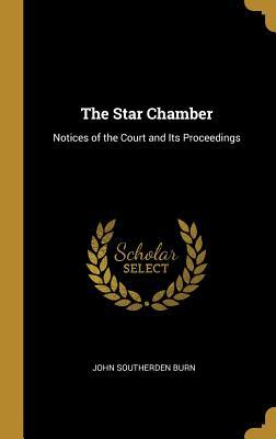 Full Download The Star Chamber: Notices of the Court and Its Proceedings - John Southerden Burn | PDF