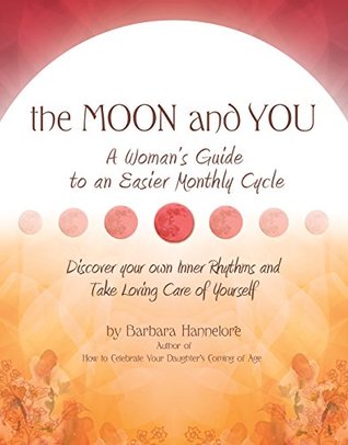 Download The Moon and You: A Woman's Guide to an Easier Monthly Cycle by Barbara Hanneloré (2014-01-01) - Barbara Hannelor?? | PDF