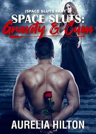 Read Online Space Sluts: Gravity & Cum (Space Sluts Part 2) (A Hot & Steamy Aurelia Hilton’s Romance Short Novel Book 33) - Aurelia Hilton | PDF