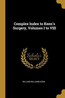 Full Download Complex Index to Keen's Surgery, Volumes I to VIII - William Williams Keen | PDF