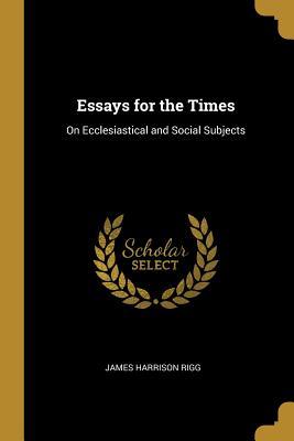 Download Essays for the Times: On Ecclesiastical and Social Subjects - James Harrison Rigg | PDF