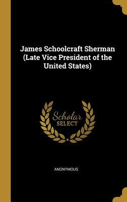 Download James Schoolcraft Sherman (Late Vice President of the United States) - Anonymous | PDF