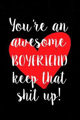 Download You're an Awesome Boyfriend Keep That Shit Up!: Gift Notebook to Show Your Appreciation for Your Boyfriend. Ideal for Valentines Day or Anniversary. 6 X 9 Lined Journal. 150 Pages. -  | ePub