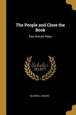 Read The People and Close the Book: Two One-Act Plays - Glaspell Susan file in PDF